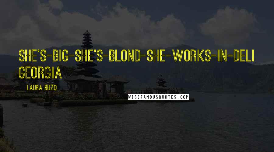 Laura Buzo Quotes: She's-big-she's-blond-she-works-in-deli Georgia