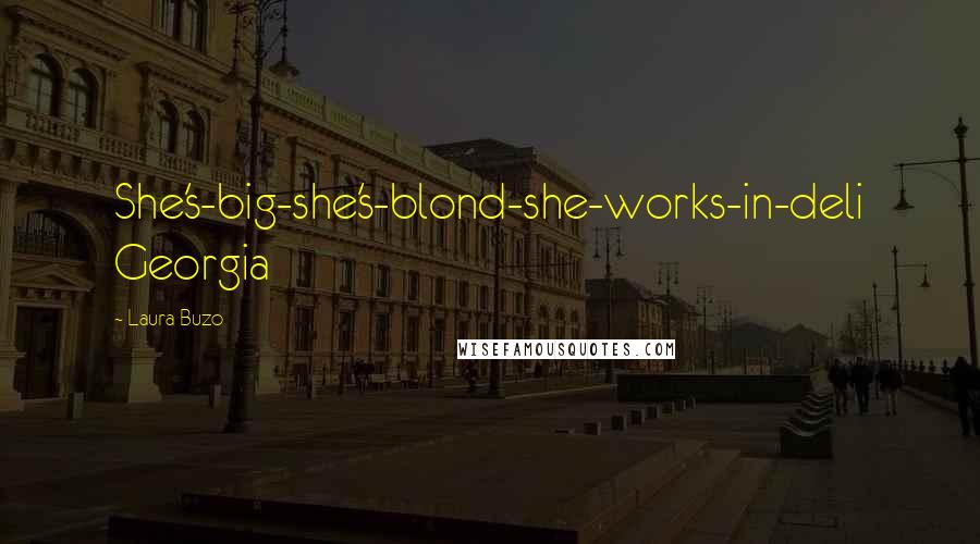 Laura Buzo Quotes: She's-big-she's-blond-she-works-in-deli Georgia
