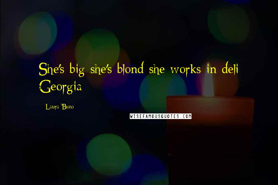 Laura Buzo Quotes: She's-big-she's-blond-she-works-in-deli Georgia