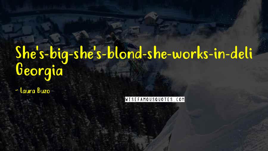 Laura Buzo Quotes: She's-big-she's-blond-she-works-in-deli Georgia