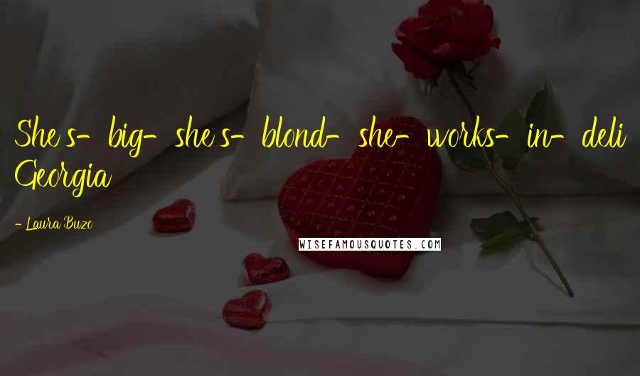Laura Buzo Quotes: She's-big-she's-blond-she-works-in-deli Georgia