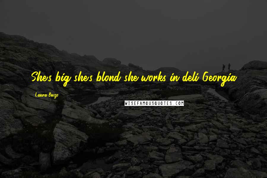 Laura Buzo Quotes: She's-big-she's-blond-she-works-in-deli Georgia