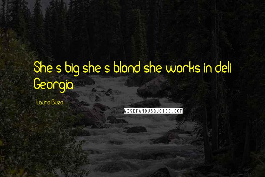 Laura Buzo Quotes: She's-big-she's-blond-she-works-in-deli Georgia