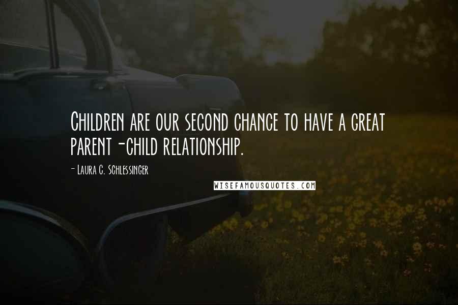 Laura C. Schlessinger Quotes: Children are our second chance to have a great parent-child relationship.