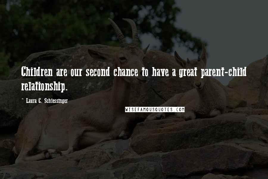 Laura C. Schlessinger Quotes: Children are our second chance to have a great parent-child relationship.