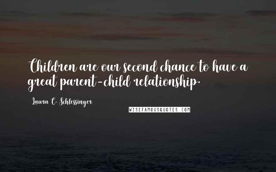 Laura C. Schlessinger Quotes: Children are our second chance to have a great parent-child relationship.