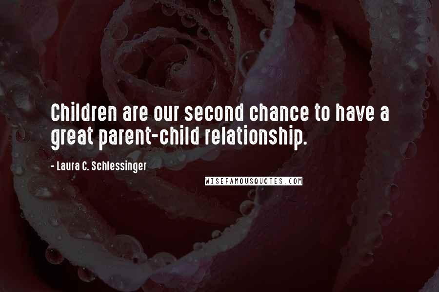 Laura C. Schlessinger Quotes: Children are our second chance to have a great parent-child relationship.