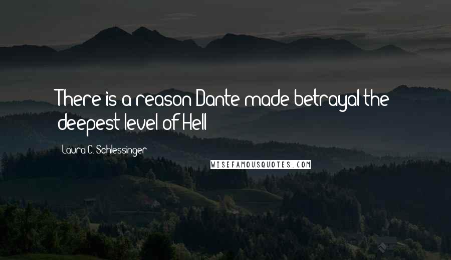 Laura C. Schlessinger Quotes: There is a reason Dante made betrayal the deepest level of Hell