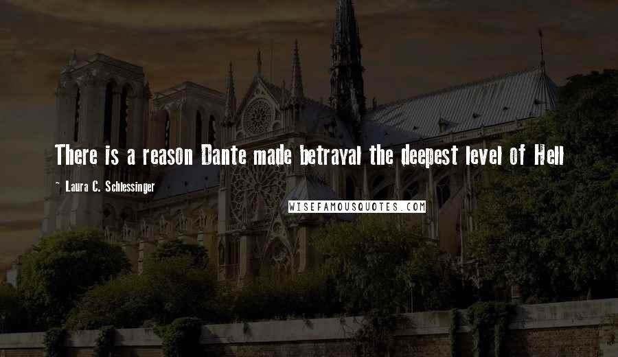 Laura C. Schlessinger Quotes: There is a reason Dante made betrayal the deepest level of Hell