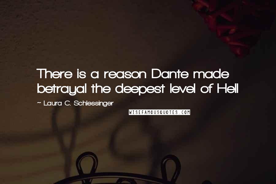 Laura C. Schlessinger Quotes: There is a reason Dante made betrayal the deepest level of Hell