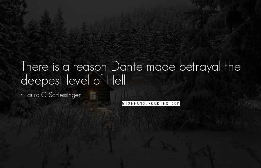 Laura C. Schlessinger Quotes: There is a reason Dante made betrayal the deepest level of Hell