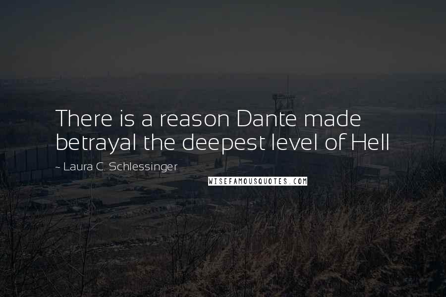 Laura C. Schlessinger Quotes: There is a reason Dante made betrayal the deepest level of Hell