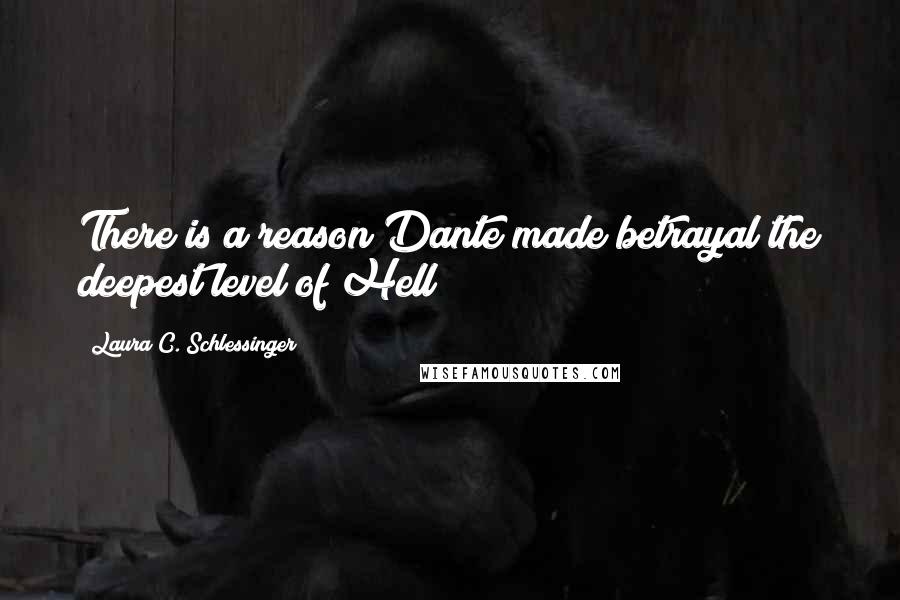 Laura C. Schlessinger Quotes: There is a reason Dante made betrayal the deepest level of Hell