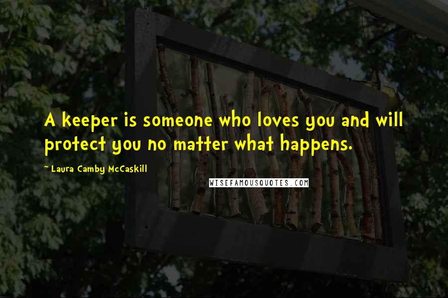 Laura Camby McCaskill Quotes: A keeper is someone who loves you and will protect you no matter what happens.