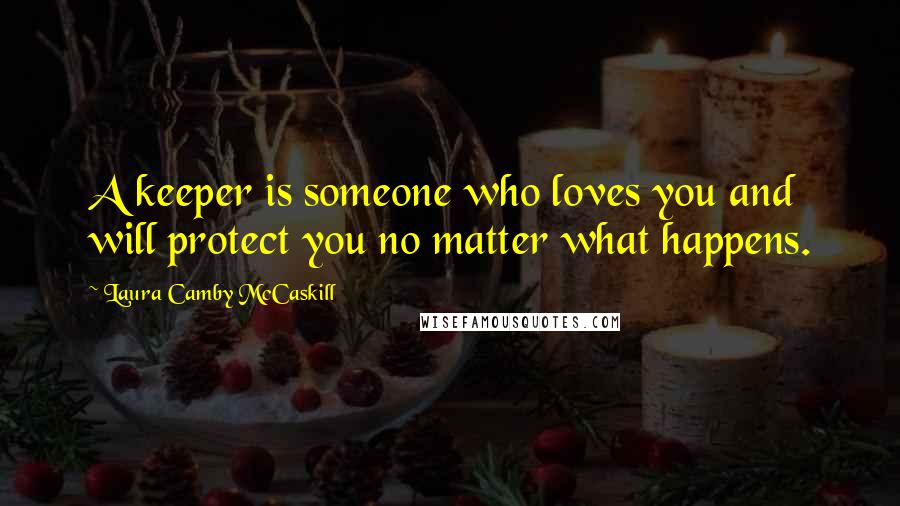 Laura Camby McCaskill Quotes: A keeper is someone who loves you and will protect you no matter what happens.