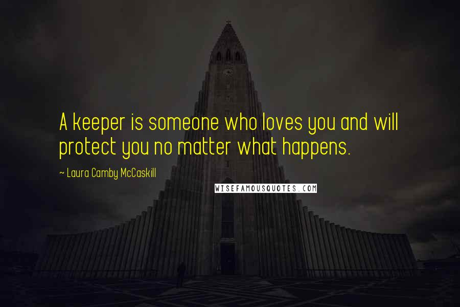 Laura Camby McCaskill Quotes: A keeper is someone who loves you and will protect you no matter what happens.