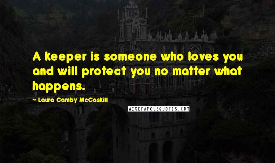 Laura Camby McCaskill Quotes: A keeper is someone who loves you and will protect you no matter what happens.