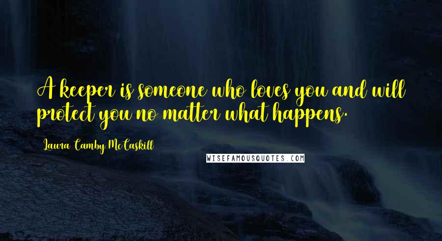 Laura Camby McCaskill Quotes: A keeper is someone who loves you and will protect you no matter what happens.