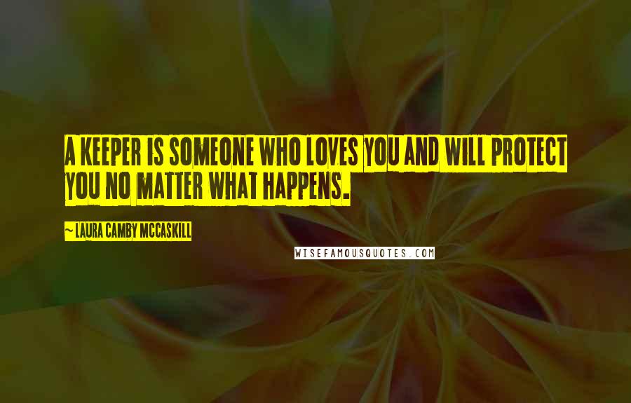 Laura Camby McCaskill Quotes: A keeper is someone who loves you and will protect you no matter what happens.