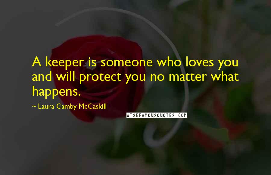 Laura Camby McCaskill Quotes: A keeper is someone who loves you and will protect you no matter what happens.