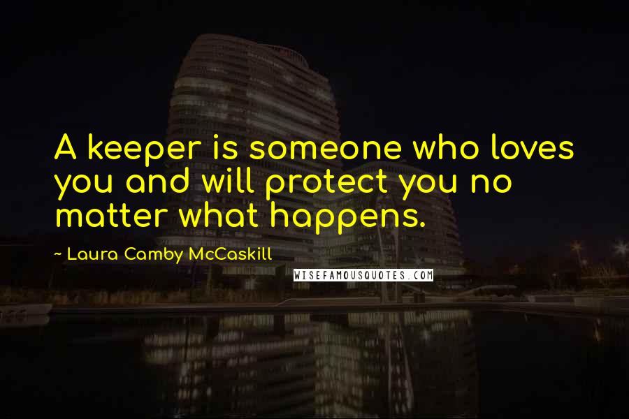 Laura Camby McCaskill Quotes: A keeper is someone who loves you and will protect you no matter what happens.