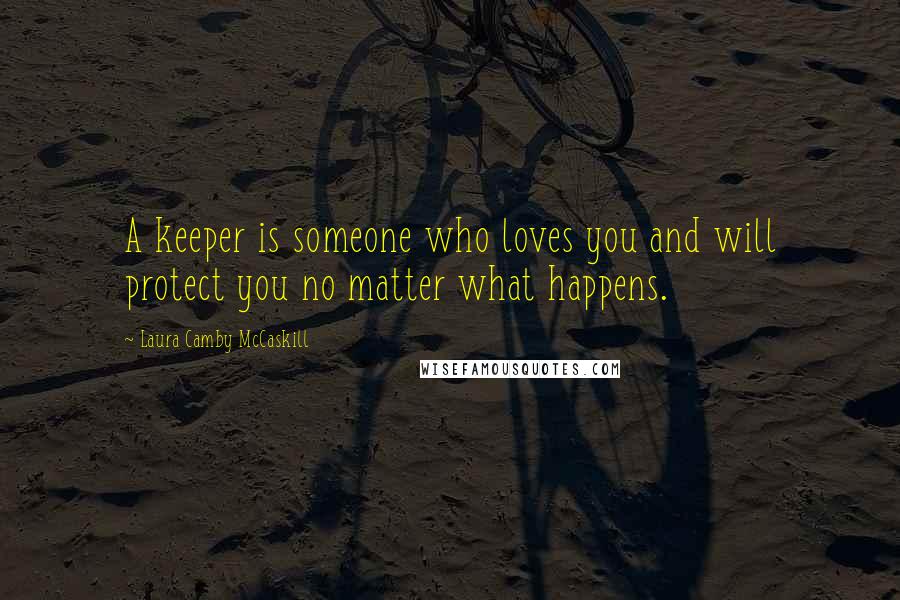 Laura Camby McCaskill Quotes: A keeper is someone who loves you and will protect you no matter what happens.