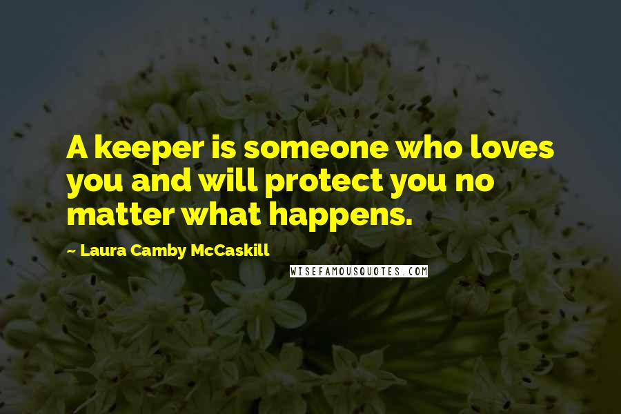 Laura Camby McCaskill Quotes: A keeper is someone who loves you and will protect you no matter what happens.