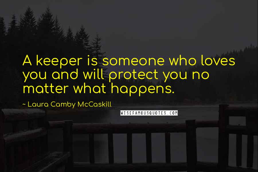 Laura Camby McCaskill Quotes: A keeper is someone who loves you and will protect you no matter what happens.