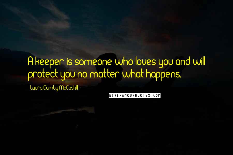 Laura Camby McCaskill Quotes: A keeper is someone who loves you and will protect you no matter what happens.