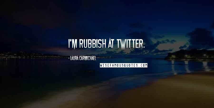 Laura Carmichael Quotes: I'm rubbish at Twitter.