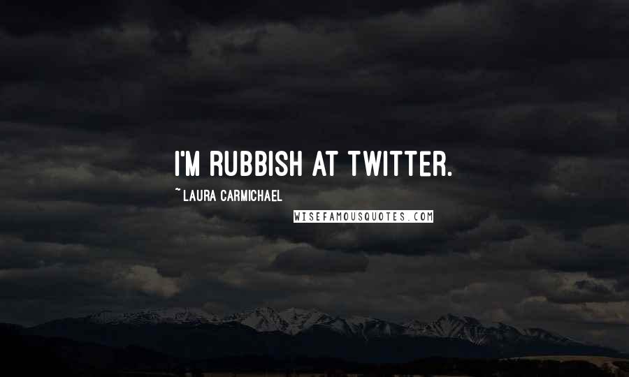 Laura Carmichael Quotes: I'm rubbish at Twitter.