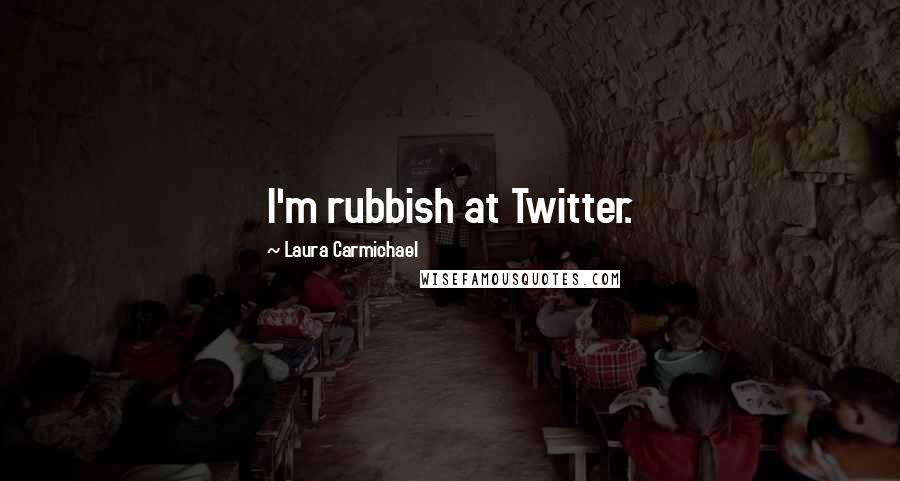 Laura Carmichael Quotes: I'm rubbish at Twitter.