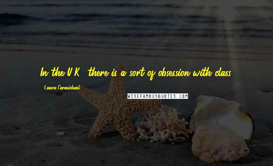 Laura Carmichael Quotes: In the U.K., there is a sort of obsession with class.