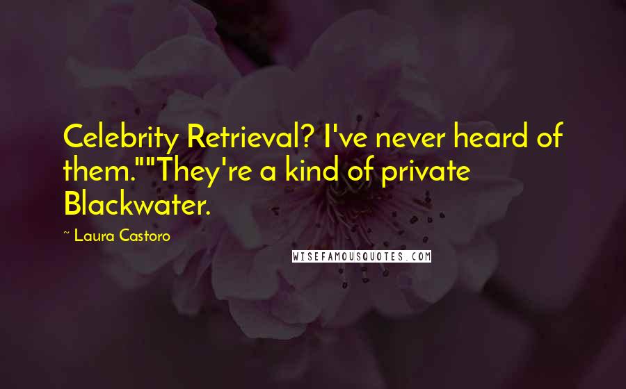 Laura Castoro Quotes: Celebrity Retrieval? I've never heard of them.""They're a kind of private Blackwater.