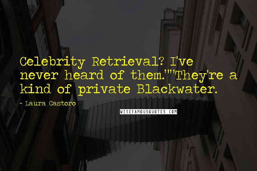 Laura Castoro Quotes: Celebrity Retrieval? I've never heard of them.""They're a kind of private Blackwater.