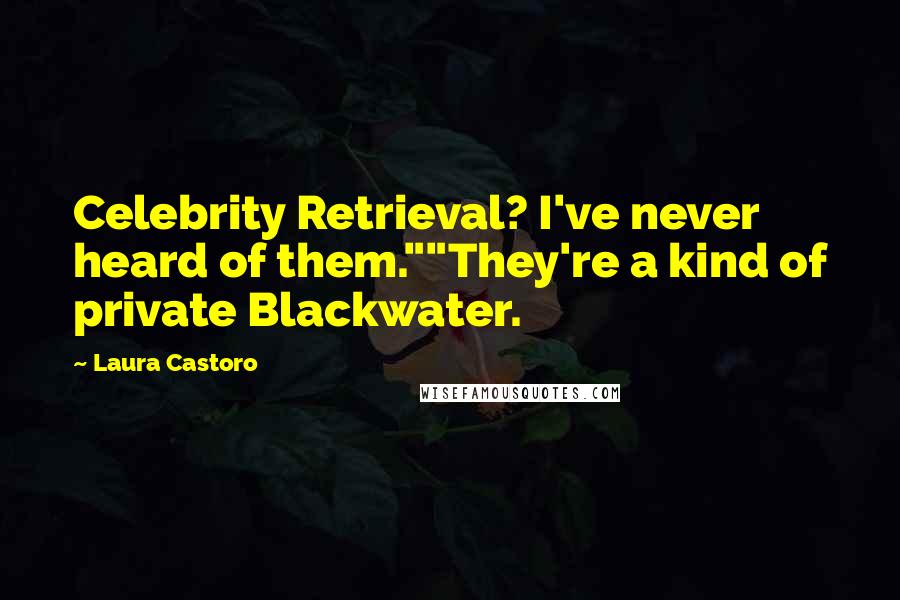 Laura Castoro Quotes: Celebrity Retrieval? I've never heard of them.""They're a kind of private Blackwater.