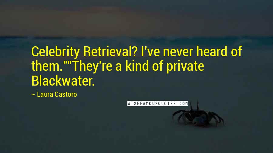 Laura Castoro Quotes: Celebrity Retrieval? I've never heard of them.""They're a kind of private Blackwater.