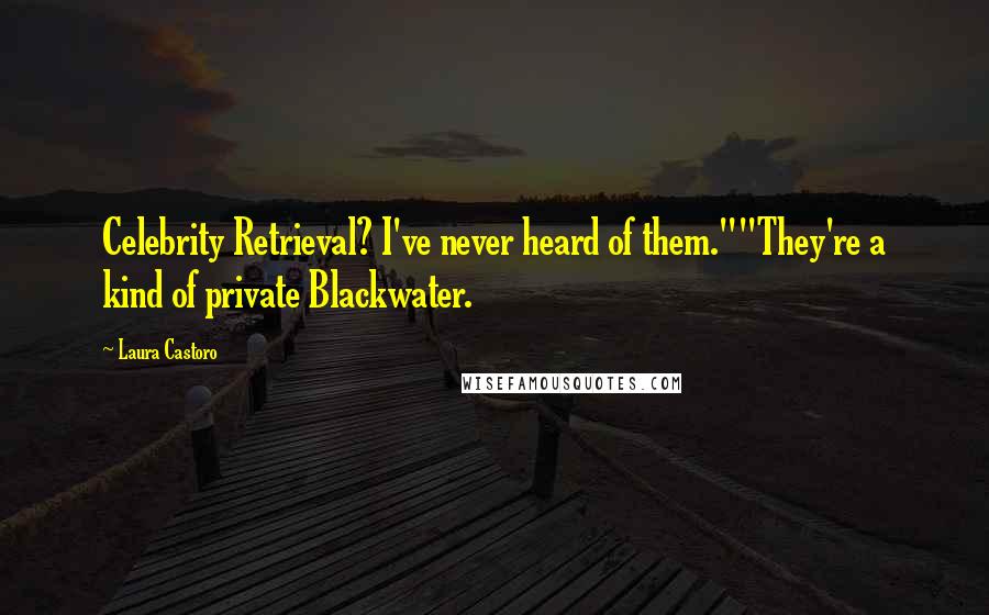 Laura Castoro Quotes: Celebrity Retrieval? I've never heard of them.""They're a kind of private Blackwater.