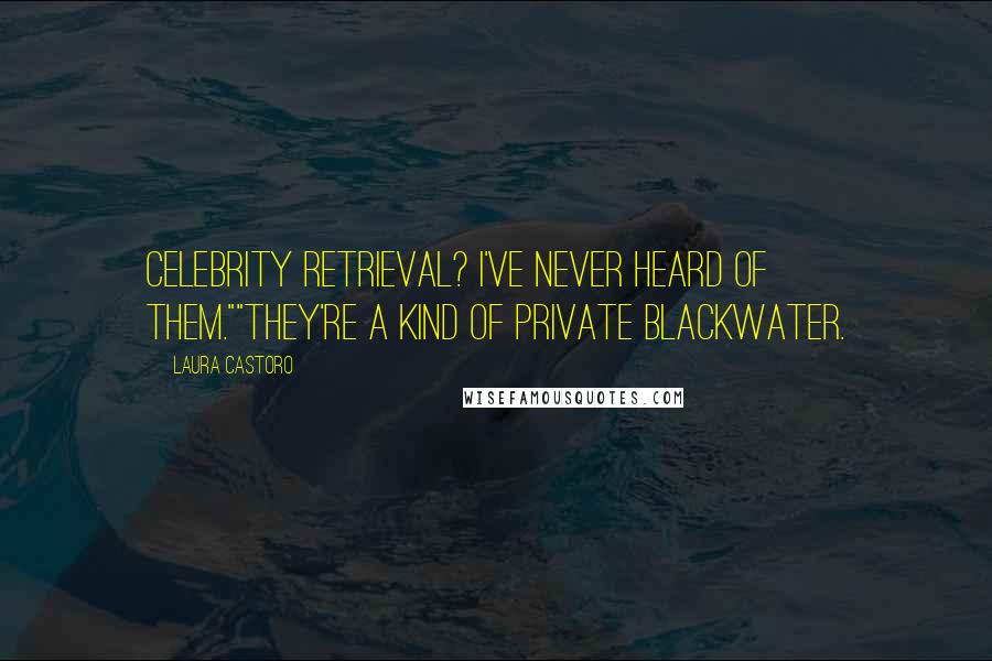 Laura Castoro Quotes: Celebrity Retrieval? I've never heard of them.""They're a kind of private Blackwater.