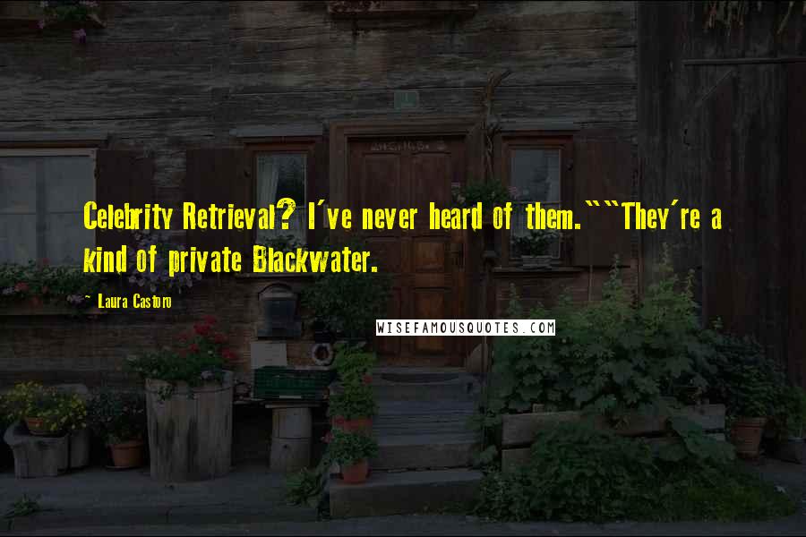 Laura Castoro Quotes: Celebrity Retrieval? I've never heard of them.""They're a kind of private Blackwater.