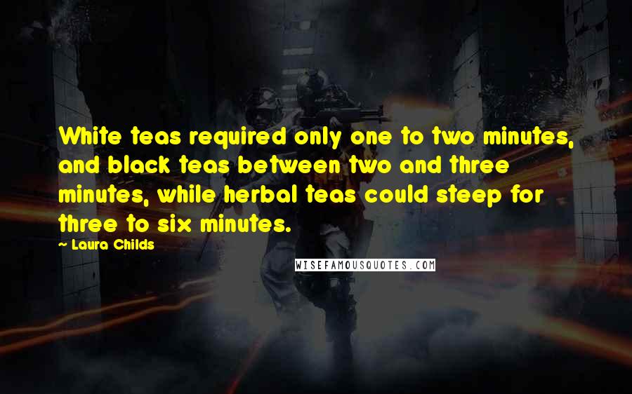 Laura Childs Quotes: White teas required only one to two minutes, and black teas between two and three minutes, while herbal teas could steep for three to six minutes.