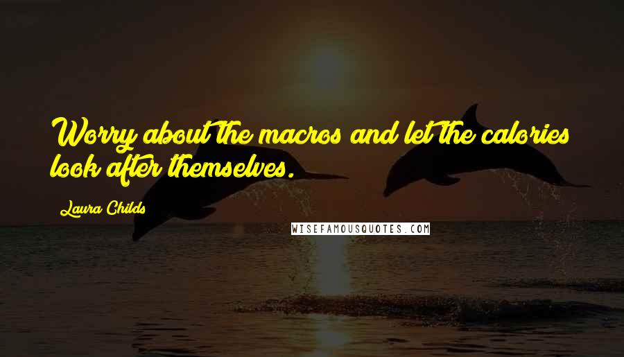 Laura Childs Quotes: Worry about the macros and let the calories look after themselves.