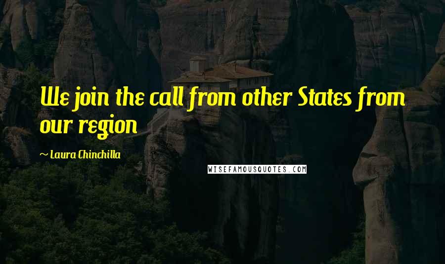 Laura Chinchilla Quotes: We join the call from other States from our region