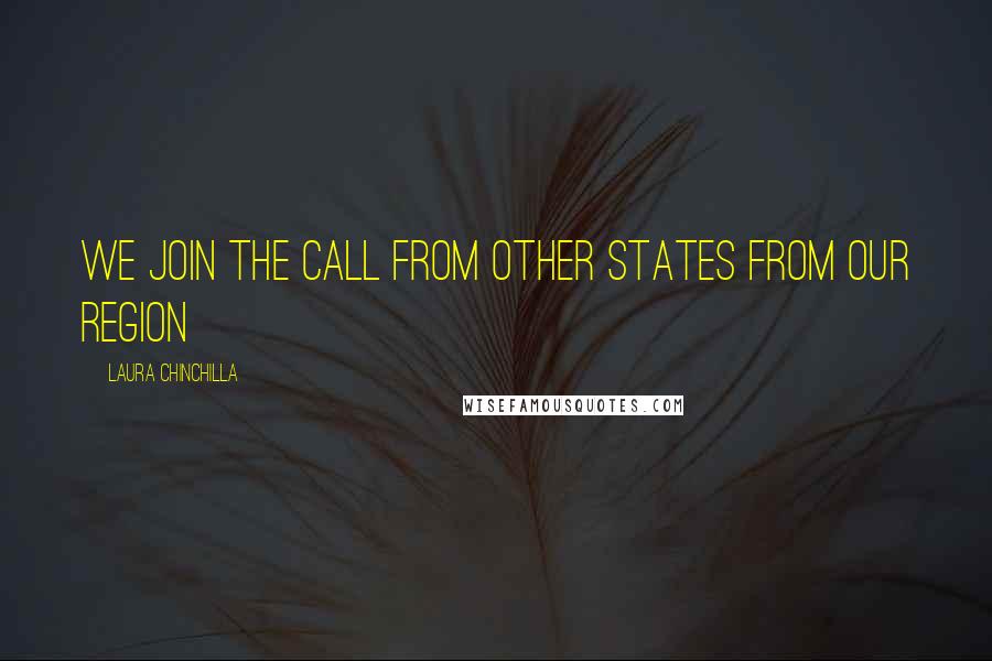 Laura Chinchilla Quotes: We join the call from other States from our region