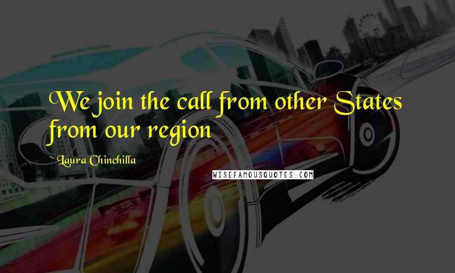 Laura Chinchilla Quotes: We join the call from other States from our region