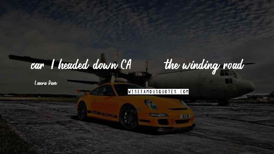Laura Dave Quotes: car. I headed down CA-116 - the winding road