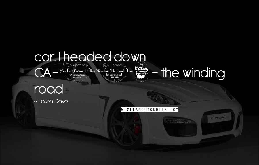 Laura Dave Quotes: car. I headed down CA-116 - the winding road