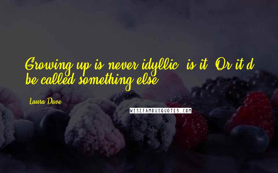 Laura Dave Quotes: Growing up is never idyllic, is it? Or it'd be called something else.