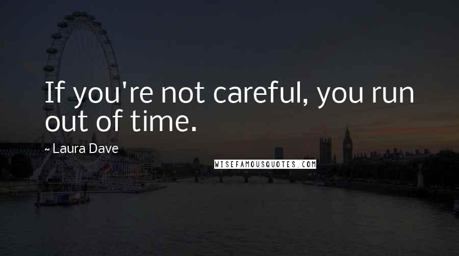 Laura Dave Quotes: If you're not careful, you run out of time.