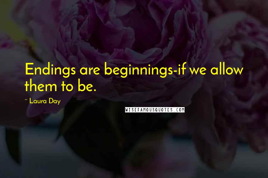 Laura Day Quotes: Endings are beginnings-if we allow them to be.